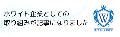 ホワイト企業としての取組みが記事になりました